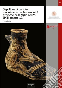 Sepolture di bambini e adolescenti nelle comunità etrusche della Valle del Po (IX-III secolo a.C.) libro