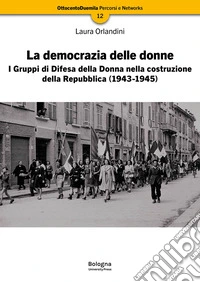 La democrazia delle donne. I Gruppi di Difesa della Donna nella costruzione della Repubblica (1943-1945). Nuova ediz. libro