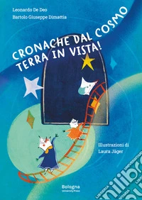 Cronache dal cosmo. Terra in vista! Ediz. illustrata libro