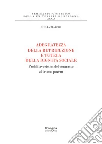 Adeguatezza della retribuzione e tutela della dignità sociale. Profili lavoristici del contrasto al lavoro povero libro