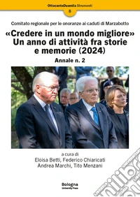 «Credere in un mondo migliore». Un anno di attività fra storie e memorie (2024). Comitato regionale per le onoranze ai caduti di Marzabotto. Annale. Vol. 2 libro