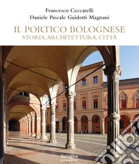 Il portico bolognese. Storia, architettura, città libro