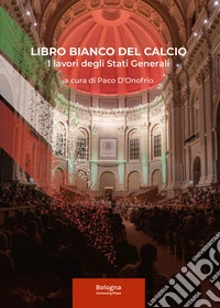 Libro bianco del calcio. I lavori degli Stati Generali. Atti del Convegno, 7 ottobre 2024 Alma Mater Studiorum, Università di Bologna. Ediz. illustrata libro