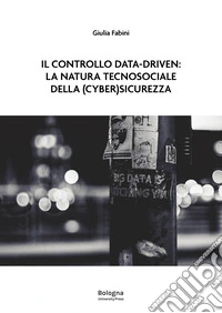 Il controllo data-driven: la natura tecnosociale della (cyber)sicurezza libro