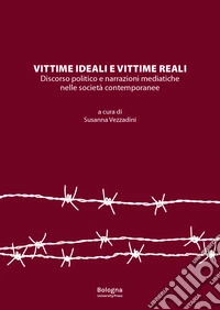 Vittime ideali e vittime reali. Discorso politico e narrazioni mediatiche nelle società contemporanee libro