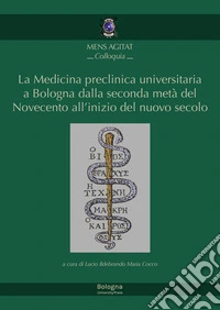 La medicina preclinica universitaria a Bologna dalla seconda metà del Novecento all'inizio del nuovo secolo libro