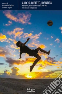 Calcio, diritto, identità. Religione, etnia e diritti della persona nel mondo del pallone libro