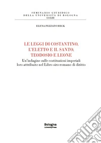 Le leggi di Costantino, l'eletto e il santo, Teodosio e Leone. Un'indagine sulle costituzioni imperiali loro attribuite nel Libro siro-romano di diritto