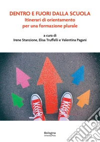 Dentro e fuori dalla scuola. Itinerari di orientamento per una formazione plurale libro