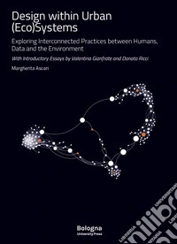 Design within Urban (Eco)Systems. Exploring interconnected practices between humans, data and the environment. Ediz. illustrata libro