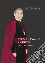 Abbandonatevi a Cristo. Scritti e meditazioni libro