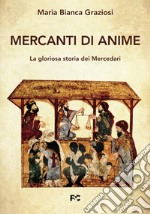 Mercanti di anime. La gloriosa storia dei Mercedari libro