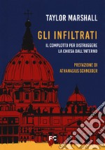 Gli infiltrati. Il complotto per distruggere la chiesa dall'interno