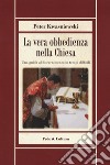 La vera obbedienza nella Chiesa. Una guida al discernimento in tempi difficili libro di Kwasniewski Peter