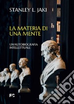 La materia di una mente. Un'autobiografia intellettuale