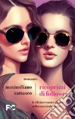 Ricoprimi di follower. Le (dis)avventure di un'influencer imbranata libro