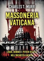 Massoneria vaticana. Logge, denaro e poteri occulti nell'inchiesta Gagnon libro