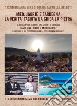 Medjugorje e Sardegna la verità taciuta la grida la pietra. Serviva la voce, l'amore, una storia e il coraggio. Sardegna, NATO e Medjugorje: il disegno di Dio per scongiurare la terza guerra mondiale libro