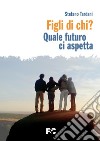 Figli di chi? Quale futuro ci aspetta libro di Tardani Stefano