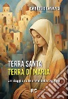 Terra Santa, terra di Maria libro