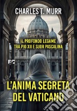 L'anima segreta del Vaticano. Il profondo legame tra Pio XII e suor Pascalina libro