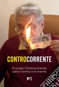 Controcorrente. Il nuotar controcorrente salva l'anima e la mente libro