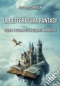 La letteratura fantasy. Teoria e storia di un genere narrativo libro