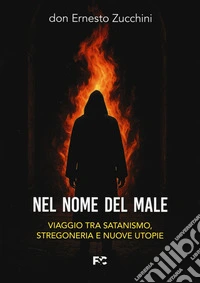 Nel nome del male. Viaggio tra satanismo, stregoneria e nuove utopie libro