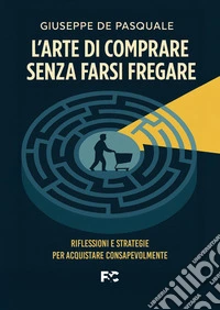 L'arte di comprare senza farsi fregare libro