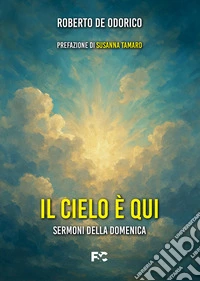 Il cielo è qui. Sermoni della domenica