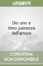 Dio uno e trino pienezza dell'amore libro