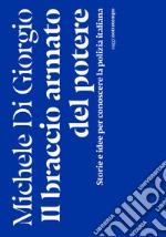 Il braccio armato del potere. Storie e idee per conoscere la polizia italiana libro