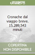 Cronache dal viaggio breve. 15.289,543 minuti