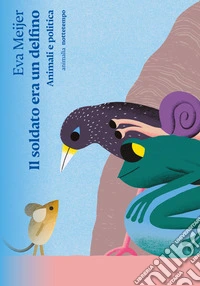 Il soldato era un delfino. Animali e politica libro