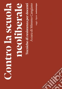 Contro la scuola neoliberale. Tecniche di resistenza per docenti libro