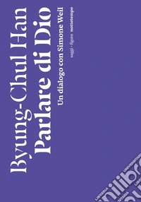 Parlare di dio. Un dialogo con Simone Weil libro
