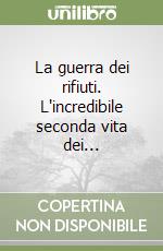 La guerra dei rifiuti. L'incredibile seconda vita dei... libro