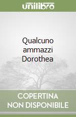 Qualcuno ammazzi Dorothea libro