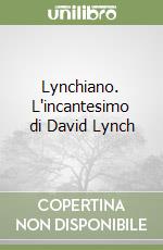 Lynchiano. L'incantesimo di David Lynch libro