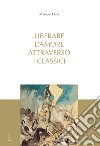 Liberare l'amore attraverso i classici libro