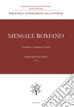 Messale Romano. Tradizione, traduzione, teologia libro