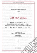 Spes mea unica. Miscellanea offerta a Sua Ecc. Mons. Andrzej W. Suski primo vescovo della diocesi di Toru? in occasione del Suo 80° genetliaco