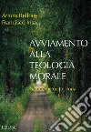 Avviamento alla teologia morale. Natura, metodo e storia libro