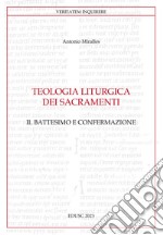 Teologia liturgica dei sacramenti. Vol. 2: Il battesimo e confermazione libro