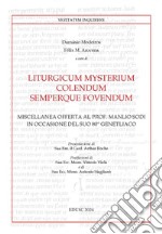 Liturgicum mysterium colendum semperque fovendum. Miscellanea offerta al prof. Manlio Sodi in occasione del suo 80° genetliaco