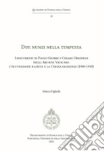 Due Nunzi nella tempesta. I documenti di Paolo Giobbe e Cesare Orsenigo negli Archivi Vaticani: l'occupazione nazista e la Chiesa olandese (1940-1943)