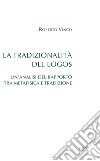 La tradizionalità del Logos. Un'analisi del rapporto tra metafisica e tradizione libro di Vinco Roberto