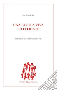 Una parola viva ed efficace. Tra annuncio, celebrazione e vita libro