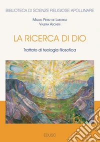 La ricerca di Dio. Trattato di teologia filosofica libro