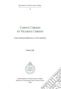 Corpus Christi et Vicarius Christi. I papi rinascimentali e l'eucaristia libro